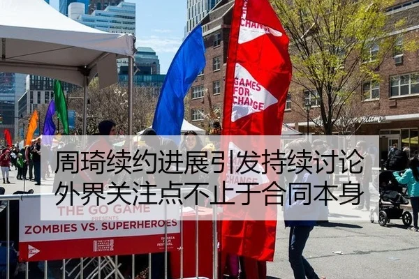 周琦续约进展引发持续讨论 外界关注点不止于合同本身